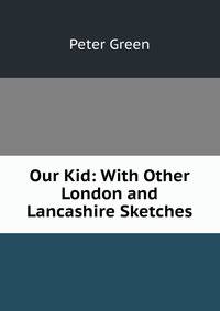 Our Kid: With Other London and Lancashire Sketches