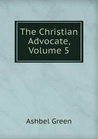 The Christian Advocate, Volume 5