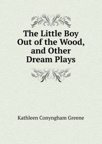 The Little Boy Out of the Wood, and Other Dream Plays