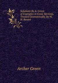 Solutions By A. Green of Examples in Conic Sections, Treated Geometrically, by W.H. Besant