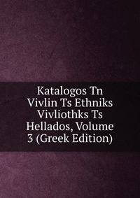 Katalogos Tn Vivlin Ts Ethniks Vivliothks Ts Hellados, Volume 3 (Greek Edition)