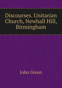 Discourses. Unitarian Church, Newhall Hill, Birmingham