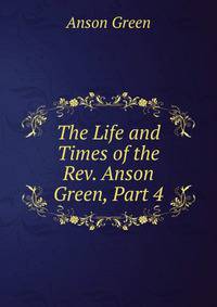 The Life and Times of the Rev. Anson Green, Part 4