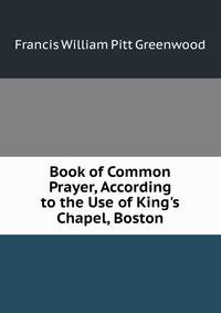 Book of Common Prayer, According to the Use of King's Chapel, Boston