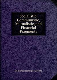 Socialistic, Communistic, Mutualistic, and Financial Fragments