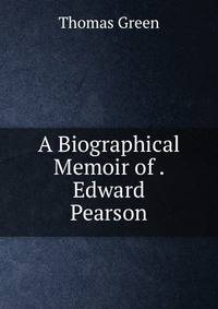 A Biographical Memoir of . Edward Pearson