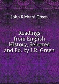 Readings from English History, Selected and Ed. by J.R. Green