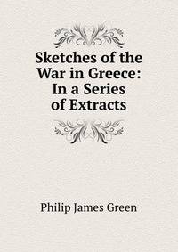 Sketches of the War in Greece: In a Series of Extracts
