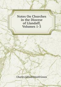 Notes On Churches in the Diocese of Llandaff, Volumes 1-3