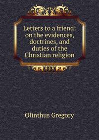 Letters to a friend: on the evidences, doctrines, and duties of the Christian religion