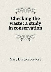 Checking the waste; a study in conservation