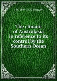 The climate of Australasia in reference to its control by the Southern Ocean