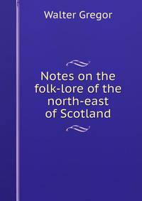 Notes on the folk-lore of the north-east of Scotland