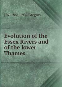 Evolution of the Essex Rivers and of the lower Thames
