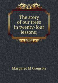 The story of our trees in twenty-four lessons;
