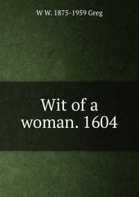Wit of a woman. 1604