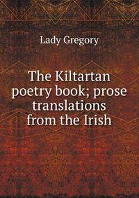 The Kiltartan poetry book; prose translations from the Irish