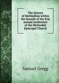 The history of Methodism within the bounds of the Erie annual conference of the Methodist Episcopal Church