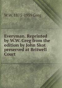 Everyman. Reprinted by W.W. Greg from the edition by John Skot preserved at Britwell Court