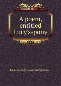 A poem, entitled Lucy's-pony