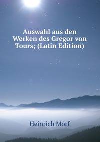 Auswahl aus den Werken des Gregor von Tours; (Latin Edition)