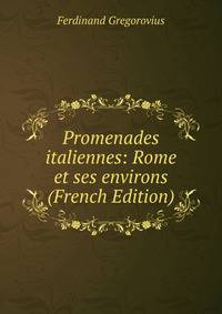 Promenades italiennes: Rome et ses environs (French Edition)
