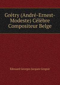 Gretry (Andre-Ernest-Modeste) Celebre Compositeur Belge