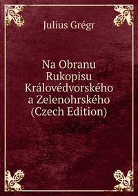 Na Obranu Rukopisu Kralovedvorskeho a Zelenohrskeho (Czech Edition)