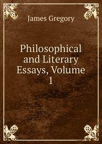 Philosophical and Literary Essays, Volume 1