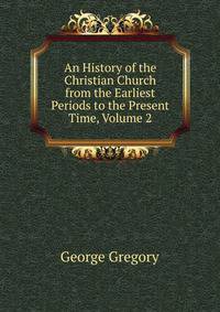 An History of the Christian Church from the Earliest Periods to the Present Time, Volume 2