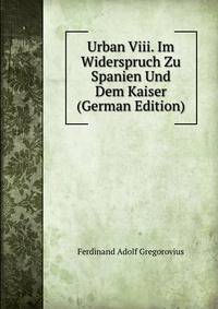 Urban Viii. Im Widerspruch Zu Spanien Und Dem Kaiser (German Edition)