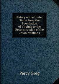 History of the United States from the Foundation of Virginia to the Reconstruction of the Union, Volume 1