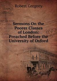 Sermons On the Poorer Classes of London: Preached Before the University of Oxford