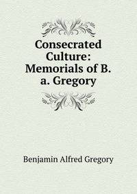 Consecrated Culture: Memorials of B.a. Gregory