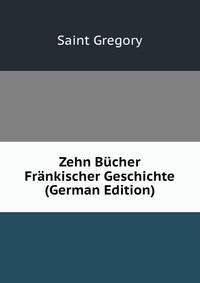 Zehn Bucher Frankischer Geschichte (German Edition)