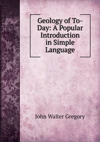 Geology of To-Day: A Popular Introduction in Simple Language