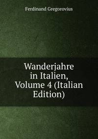 Wanderjahre in Italien, Volume 4 (Italian Edition)