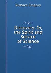 Discovery: Or, the Spirit and Service of Science