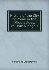History of the City of Rome in the Middle Ages, Volume 6, page 1