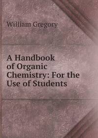 A Handbook of Organic Chemistry: For the Use of Students