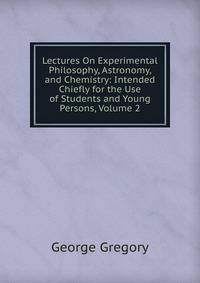 Lectures On Experimental Philosophy, Astronomy, and Chemistry: Intended Chiefly for the Use of Students and Young Persons, Volume 2
