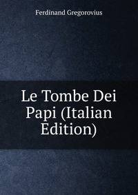 Le Tombe Dei Papi (Italian Edition)