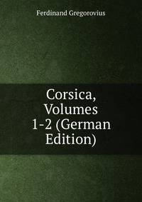 Corsica, Volumes 1-2 (German Edition)