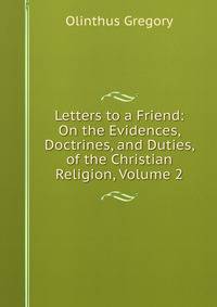 Letters to a Friend: On the Evidences, Doctrines, and Duties, of the Christian Religion, Volume 2