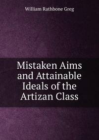 Mistaken Aims and Attainable Ideals of the Artizan Class