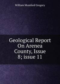 Geological Report On Arenea County, Issue 8; issue 11