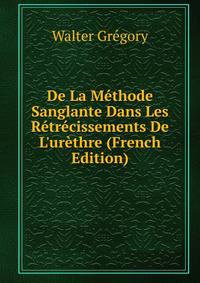 De La M?thode Sanglante Dans Les R?tr?cissements De L'ur?thre (French Edition)