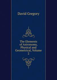 The Elements of Astronomy, Physical and Geometrical, Volume 2