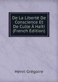 De La Liberte De Conscience Et De Culte A Haiti (French Edition)