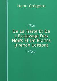 De La Traite Et De L'Esclavage Des Noirs Et De Blancs (French Edition)